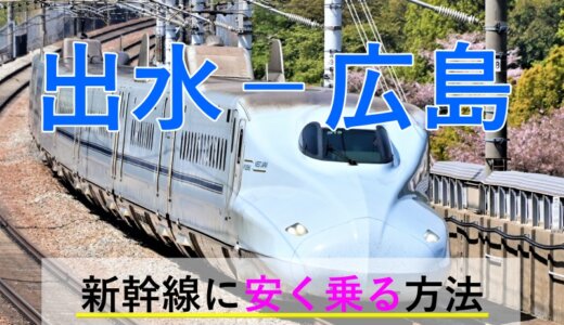 出水－広島の新幹線【片道・往復】料金を格安にする！