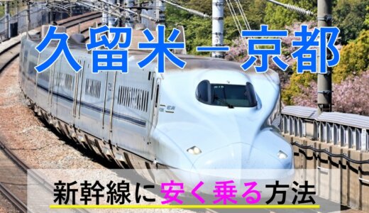 久留米－京都の新幹線【往復】料金を格安にする！