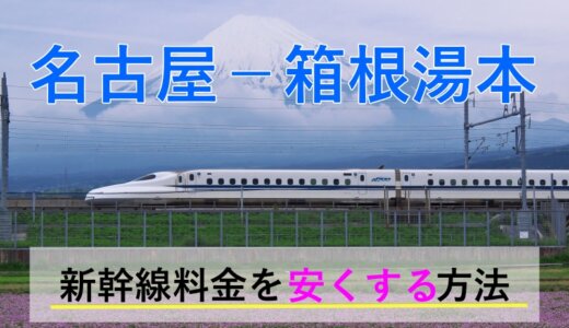 名古屋－箱根湯本温泉の新幹線【往復】料金を格安にする！