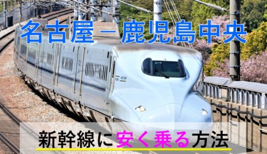 名古屋－鹿児島中央の新幹線【往復】料金を格安にする！