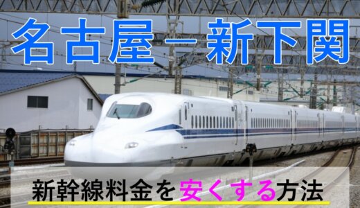 名古屋－新下関の新幹線【往復】料金を格安にする！