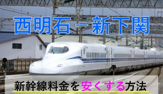 西明石－新下関の新幹線【往復】料金を格安にする！