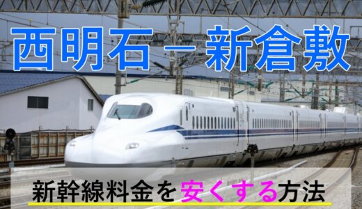 西明石－新倉敷の新幹線【往復】料金を格安にする！