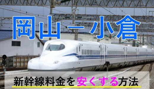 岡山－小倉の新幹線【往復】料金を格安にする！