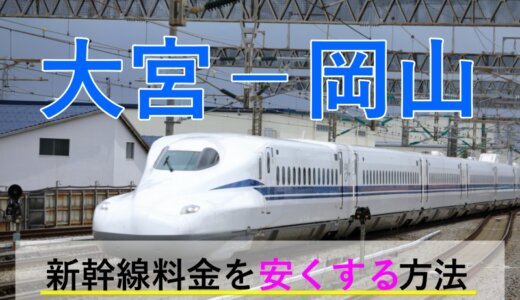 大宮－岡山の新幹線【往復】料金を格安にする！