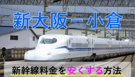 新大阪－小倉の新幹線【片道・往復】料金を格安にする！