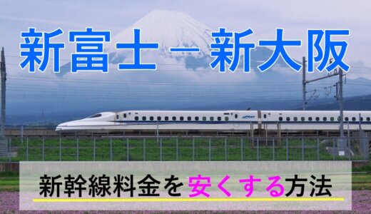 新富士－新大阪の新幹線【往復】料金を格安にする！