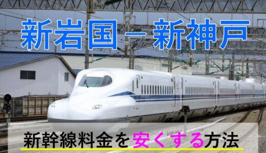 新岩国－新神戸の新幹線【往復】料金を格安にする！