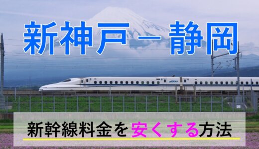 新神戸－静岡の新幹線【往復】料金を格安にする！