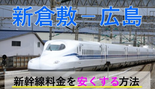 新倉敷－広島の新幹線【往復】料金を格安にする！