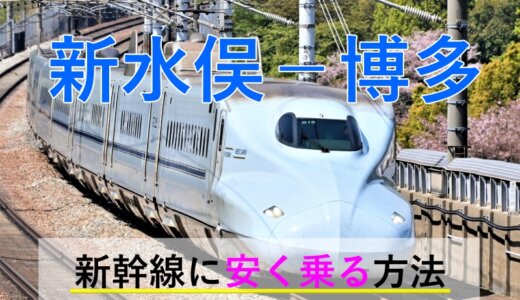 新水俣－博多(福岡)の新幹線【往復】料金を格安にする！