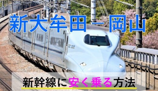 新大牟田－岡山の新幹線【往復】料金を格安にする！