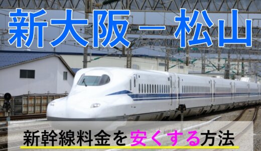 新大阪－松山の新幹線・JR【往復】料金を格安にする！