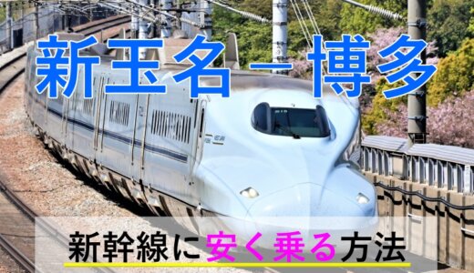 新玉名－博多(福岡)の新幹線【往復】料金を格安にする！