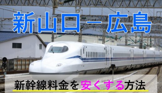 新山口－広島の新幹線【往復】料金を格安にする！