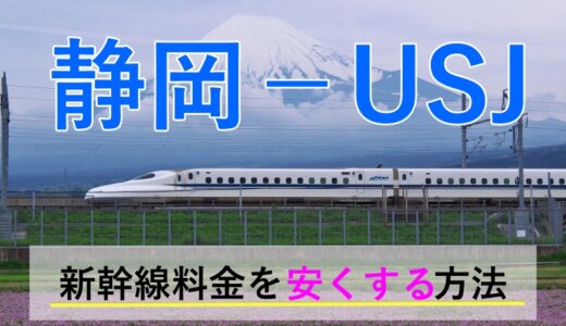 静岡から→USJ行き新幹線【往復】料金を格安にする！