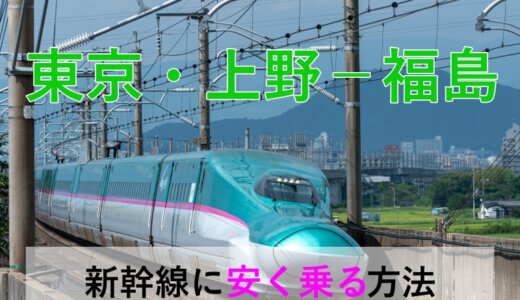 東京・上野－福島の新幹線【往復】料金を格安にする！