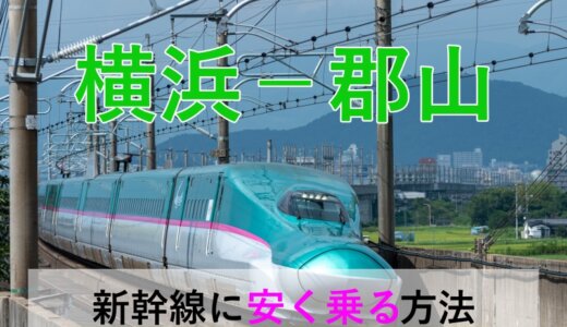 横浜－郡山のJR・新幹線【往復】料金を格安にする！