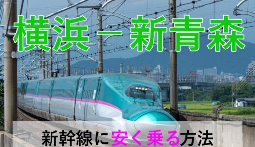 横浜－新青森のJR・新幹線【往復】料金を格安にする！