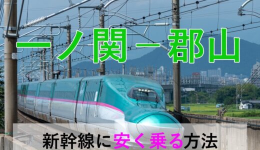 一ノ関－郡山の新幹線【往復】料金を格安にする！