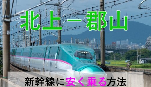 北上－郡山の新幹線【往復】料金を格安にする！